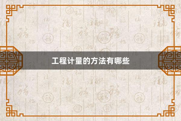 工程计量的方法有哪些